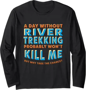 A Day Without River Trekking Won't Kill Me River Climbing Long Sleeve T-Shirt