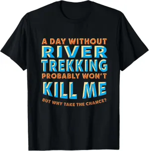 A Day Without River Trekking Won't Kill Me River Climbing T-Shirt