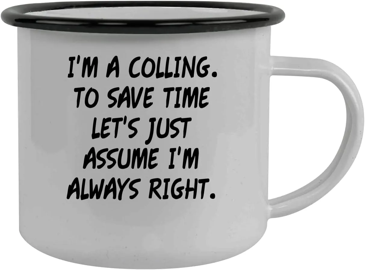 I'm A Colling. To Save Time Let's Just Assume I'm Always Right. - Stainless Steel 12oz Camping Mug, Black