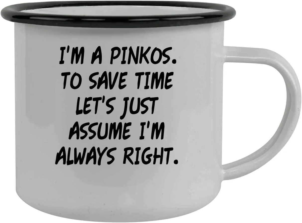 I'm A Pinkos. To Save Time Let's Just Assume I'm Always Right. - Stainless Steel 12oz Camping Mug, Black