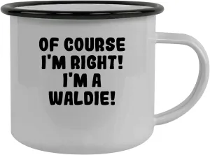 Of Course I'm Right! I'm A Waldie! - Stainless Steel 12Oz Camping Mug, Black