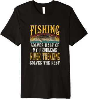 River Trekking Solves the Rest of My Problems Fishing Hobby Premium T-Shirt